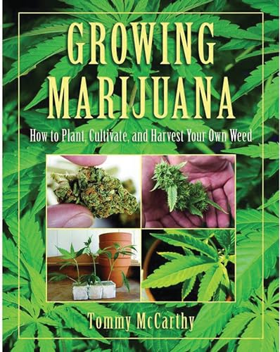 Growing Marijuana: How To Plant, Cultivate, And Harvest Your Own Weed.