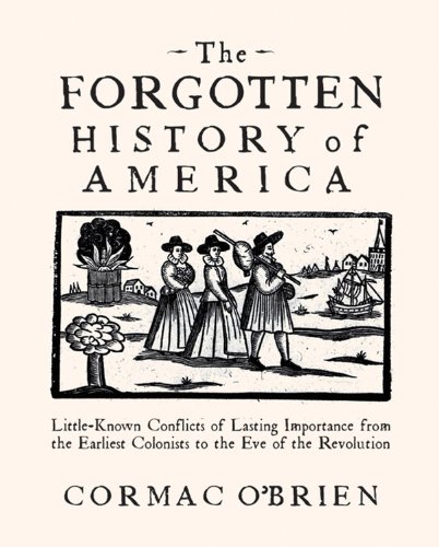 Imagen de archivo de The Forgotten History of America : Little Known Conflicts of Lasting Importance from the Earliest Colonists to the Eve of the Revolution a la venta por Better World Books