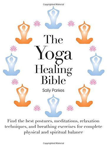 Stock image for The Yoga Healing Bible: Discover the Best Postures, Meditations, and Breathing Exercises for Complete Physical and Spiritual Well-Being for sale by SecondSale