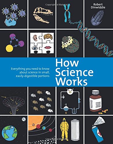 Stock image for How Science Works : Everything You Need to Know about Science in Small, Easily-Digestible Portions for sale by Better World Books