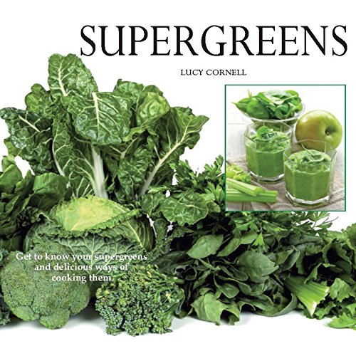 Super Greens: Revitalize and Improve Your Well Being with 58 Super Greens and Over 70 Recipes to ...