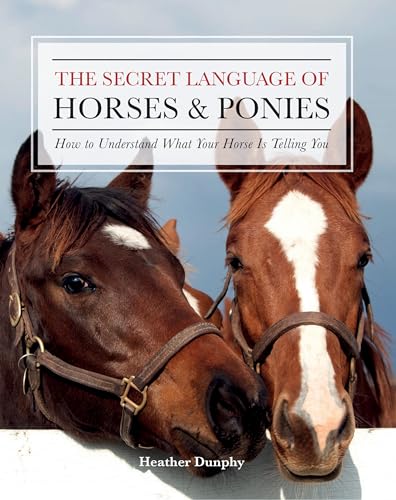 Stock image for The Secret Language of Horses and Ponies : How to Understand What Your Horse Is Telling You for sale by Better World Books