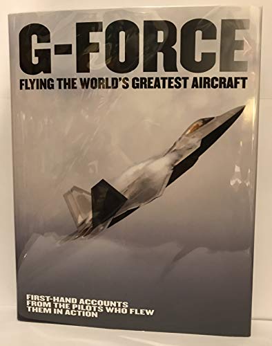 Beispielbild fr G-Force: Flying the World's Greatest Aircraft : First Hand Accounts from the Pilots Who Flew Them in Action zum Verkauf von Better World Books
