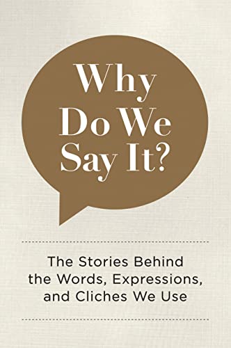 Imagen de archivo de Why Do We Say It?: The Stories Behind the Words, Expressions, and Cliches We Use a la venta por SecondSale