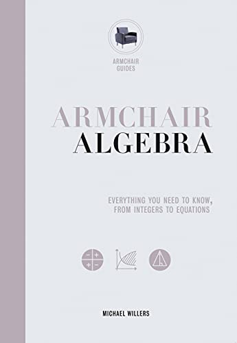 Imagen de archivo de Armchair Algebra: Everything You Need to Know From Inters To Equations (Volume 1) (Armchair Series, 1) a la venta por Bellwetherbooks