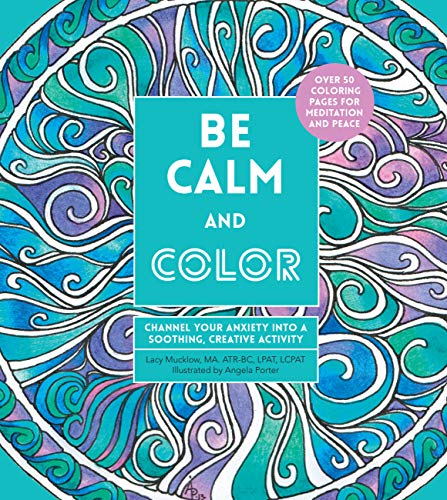 Beispielbild fr Be Calm and Color : Channel Your Anxiety into a Soothing, Creative Activity zum Verkauf von Better World Books