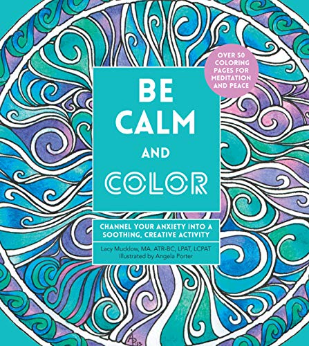 Imagen de archivo de Be Calm and Color: Channel Your Anxiety into a Soothing, Creative Activity (A Zen Coloring Book) a la venta por SecondSale