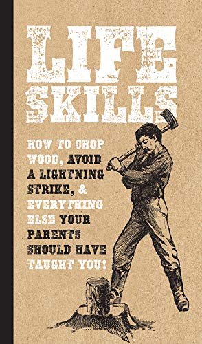 Stock image for Life Skills: How to Chop Wood, Avoid a Lightning Strike, and Everything Else Your Parents Should Have Taught You! for sale by Goodwill of Colorado