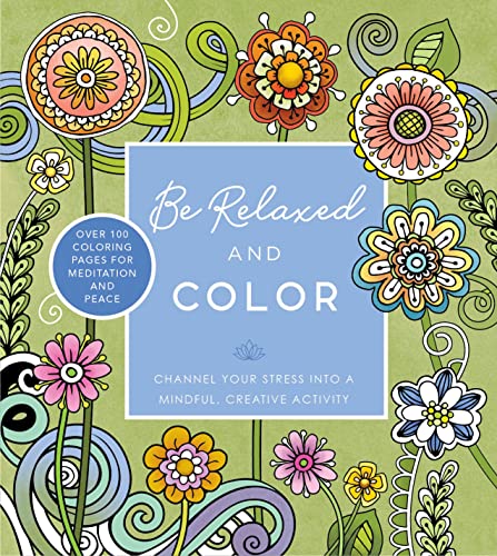 Imagen de archivo de Be Relaxed and Color: Channel Your Stress into a Mindful, Creative Activity - Over 100 Coloring Pages for Meditation and Peace (Chartwell Coloring Books) a la venta por SecondSale
