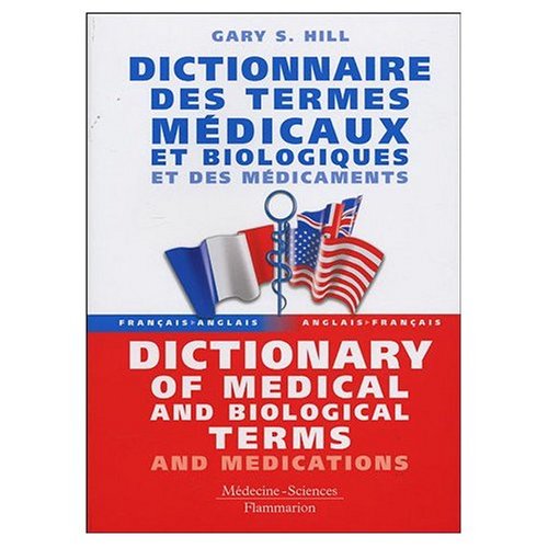 French to English and English to French Dictionary of Medical and Biological Terms and Medications: Dictionnaire Francais - Anglais et Anglais - ... et des Medicaments (French Edition) (9780785995821) by Gary Hill