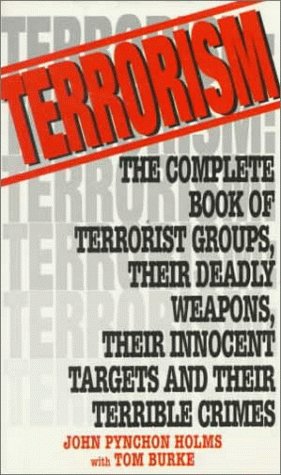 Terrorism: The Complete Book of Terrorist Groups, Their Deadly Weapons, Their Innocent Targets an...