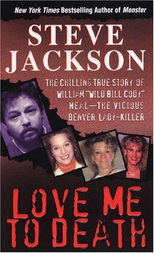 Love Me to Death : The Chilling True Story of William "Wild Bill Cody" Neal - The Vicious Denver ...