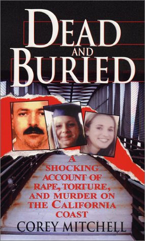 Stock image for Dead and Buried : A Shocking Account of Rape, Torture, and Murder on the California Coast for sale by Better World Books