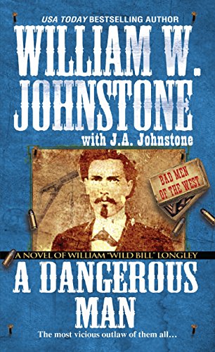 A Dangerous Man:: A Novel of William 'Wild Bill' Longley (Bad Men of the West)