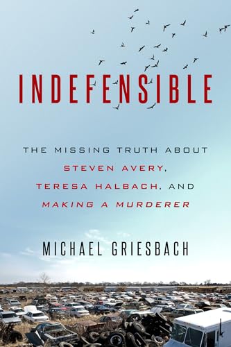 9780786041145: Indefensible: The Missing Truth about Steven Avery, Teresa Halbach, and Making a Murderer
