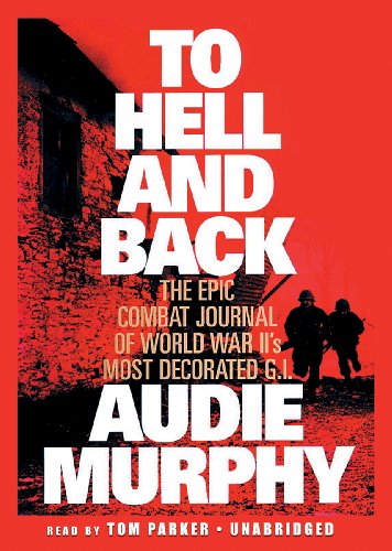 To Hell and Back: The Epic Combat Journal of World War Ii's Most Decorated G.I. - Audie Murphy