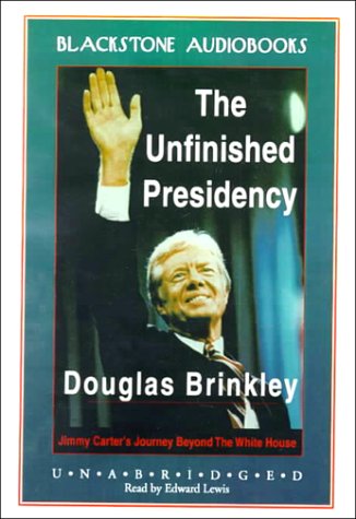 The Unfinished Presidency: Jimmy Carter's Journey Beyond the White House (9780786115020) by Brinkley, Douglas