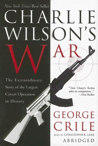 Charlie Wilson's War: The Extraordinary Story Of The Largest Covert Operation In History- Blackstone Exclusive [ABRIDGED] (9780786134458) by George Crile