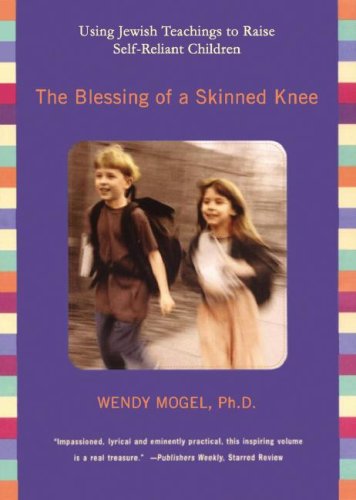 The Blessing of a Skinned Knee: Using Jewish Teachings to Raise Self-Reliant Children (9780786149513) by Wendy Mogel; Ph.D.