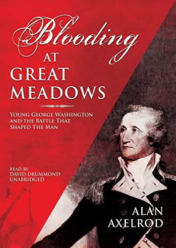 Blooding at Great Meadows: Young George Washington and the Battle That Shaped the Man (9780786158973) by Axelrod PH.D., Alan