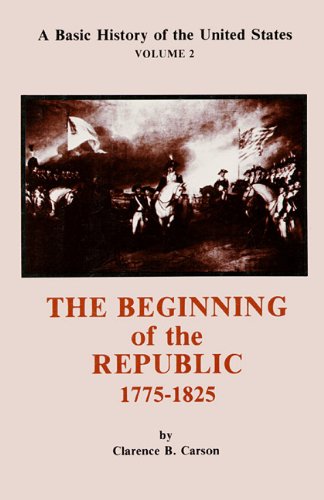 The Beginning of the Republic 1775-1825 (Basic History of the United States) (9780786160150) by Carson, Clarence B