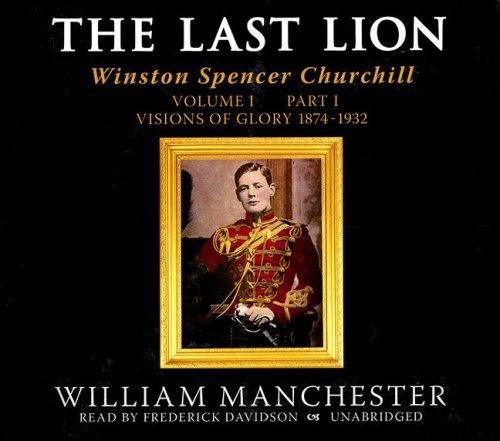 The Last Lion: Winston Spencer Churchill, Volume One: Visions of Glory, 1874-1932 (Part 1 of 2-part Library CD Edition) (9780786162246) by William Manchester