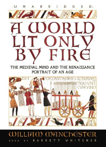 A World Lit Only by Fire: The Medieval Mind and the Renaissance Portrait of an Age (9780786169245) by Manchester, William