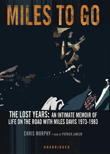 Miles to Go: The Lost Years: An Intimate Memoir of Life on the Road with Miles Davis 1973-1983 (9780786174478) by Murphy, Chris