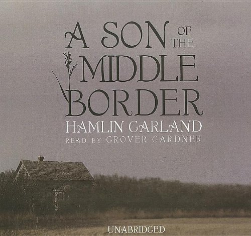 A Son of the Middle Border - - Hamlin Garland