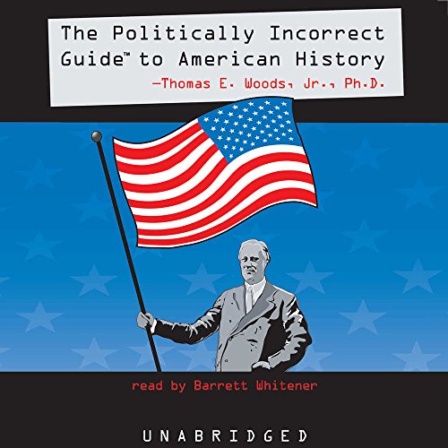 The Politically Incorrect Guide to American History - Woods, Jr., Ph.D., Thomas E.