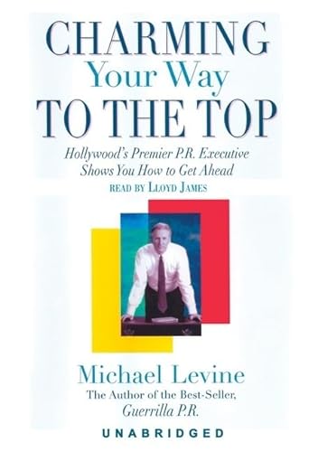 Charming Your Way to the Top Lib/E: Hollywood's Premier P.R. Executive Shows You How to Get Ahead (9780786176489) by Levine, Michael