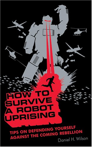 Stock image for How to Survive a Robot Uprising: Tips on Defending Yourself Against the Coming Rebellion for sale by Bookmans