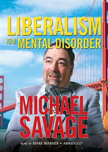 Liberalism Is a Mental Disorder Lib/E (9780786178278) by Savage, Michael