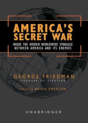 America's Secret War: Inside The Hidden Worldwide Struggle Between America And Its Enemies - Friedman, George