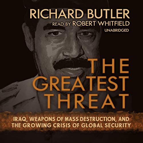 The Greatest Threat: Iraq, Weapons of Mass Destruction, and the Growing Crisis of Global Security (9780786190218) by Butler, Richard
