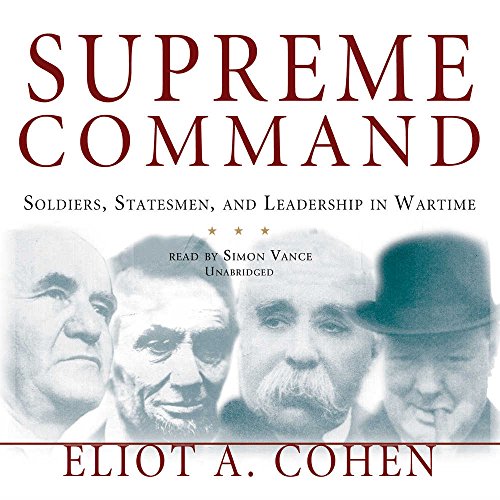 Supreme Command Lib/E: Soldiers, Statesmen, and Leadership in Wartime (9780786192960) by Cohen, Eliot A