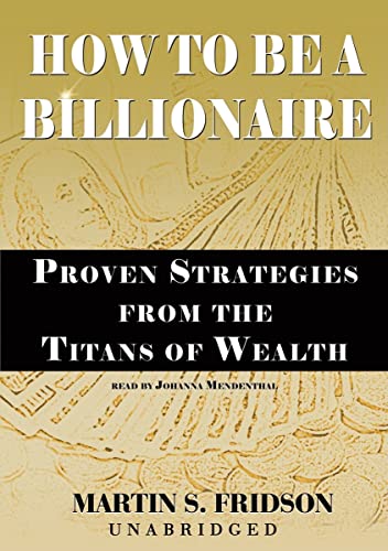 How to Be a Billionaire: Proven Strategies from the Titans of Wealth (Library Edition) (9780786194995) by Martin S. Fridson