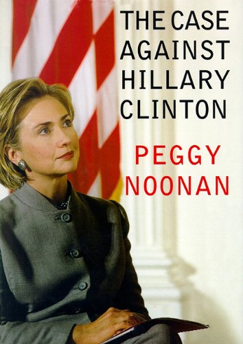 The Case Against Hillary Clinton (9780786196500) by Noonan, Peggy