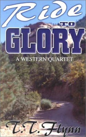Ride to Glory: A Western Quartet (Five Star First Edition Western Series) (9780786221080) by Flynn, T. T.