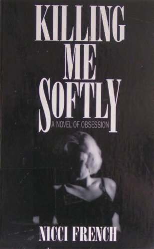 Imagen de archivo de Killing Me Softly: A Novel of Obsession a la venta por Irish Booksellers