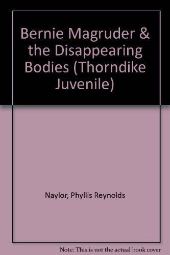 Bernie Magruder & the Disappearing Bodies (9780786234677) by Phyllis Reynolds Naylor