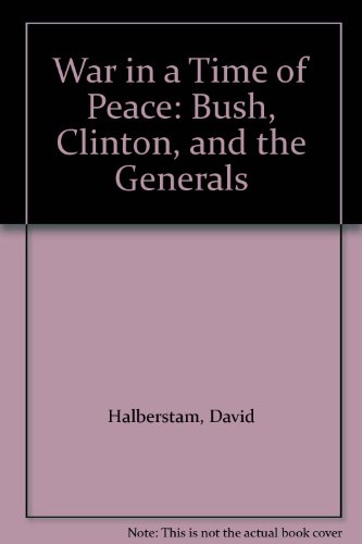 War in a Time of Peace: Bush, Clinton, and the Generals (9780786239191) by Halberstam, David