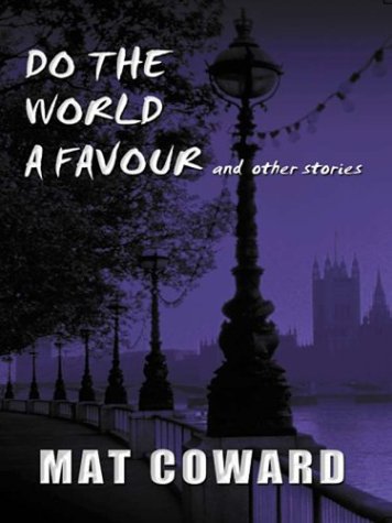 DO THE WORLD A (Favor) FAVOUR - and Other Stories: History Repeats Itself and It Doesn't Even Say Pardon; No Night by Myself; The Set-up Man; The Shortest Distance; Not a Minute on the Day; Famous for One Thing; Nowhere to be Found; Breathe In