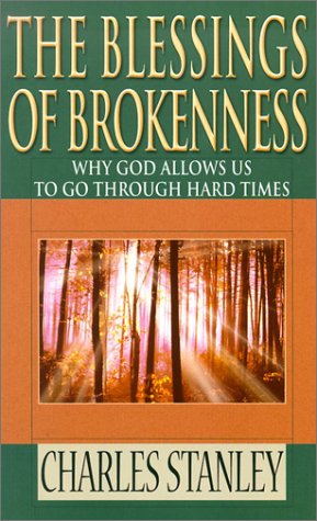 The Blessings of Brokenness: Why God Allows Us to Go Through Hard Times (9780786247776) by Stanley, Charles