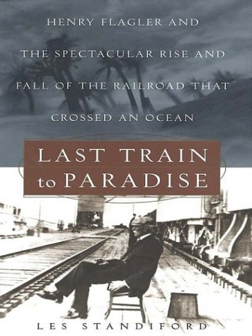 Stock image for Last Train to Paradise: Henry Flagler and the Spectacular Rise and Fall of the Railroad That Crossed an Ocean for sale by ThriftBooks-Dallas