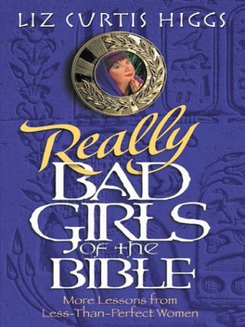 9780786249527: Really Bad Girls of the Bible: More Lessons from Less-Than-Perfect Women (THORNDIKE PRESS LARGE PRINT CHRISTIAN FICTION)