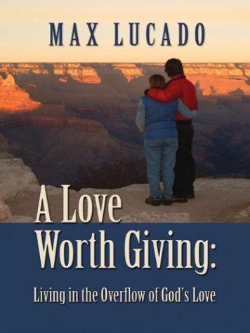 9780786250127: A Love Worth Giving: Living in the Overflow of God's Love (Thorndike Large Print Inspirational Series)