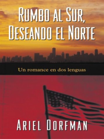 Rumbo Al Sur, Deseando El Norte: UN Romance En DOS Lenguas (Spanish Edition) (9780786250356) by Dorfman, Ariel