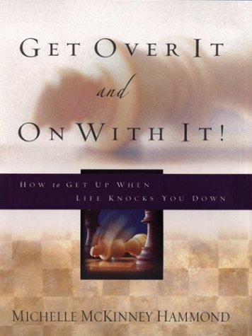 Get over It and on With It: How to Get Up When Life Knocks You Down (9780786255160) by McKinney Hammond, Michelle