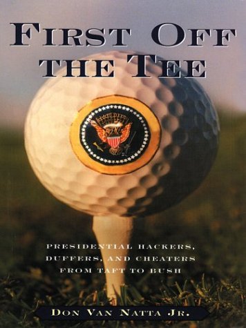 Imagen de archivo de First Off The Tee: Presidential Hackers, Duffers, And Cheaters From Taft To Bush a la venta por Wonder Book